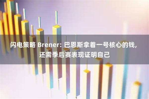 闪电策略 Brener: 巴恩斯拿着一号核心的钱, 还需季后赛表现证明自己